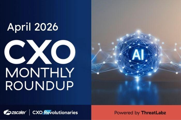 Zscaler CXO Monthly Roundup | April 2026 AI orb.
