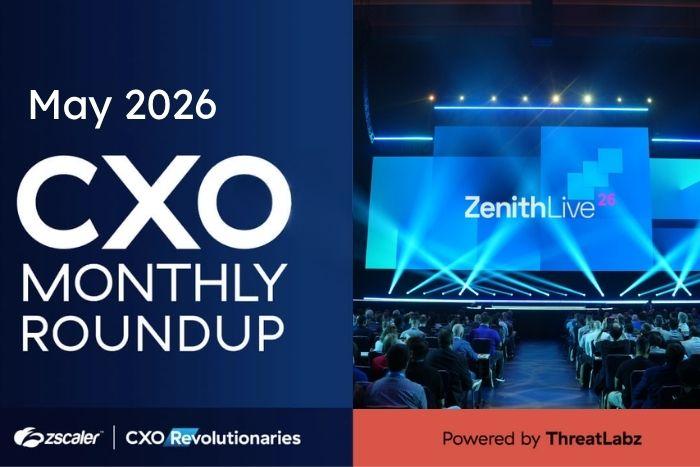Zscaler CXO Monthly Roundup | May 2026 Zscaler CXO Monthly Roundup | May 2026 cover image